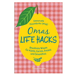 Omas Life Hacks - Bewhrtes Wissen fr Kche, Garten, Freizeit und Gesundheit
