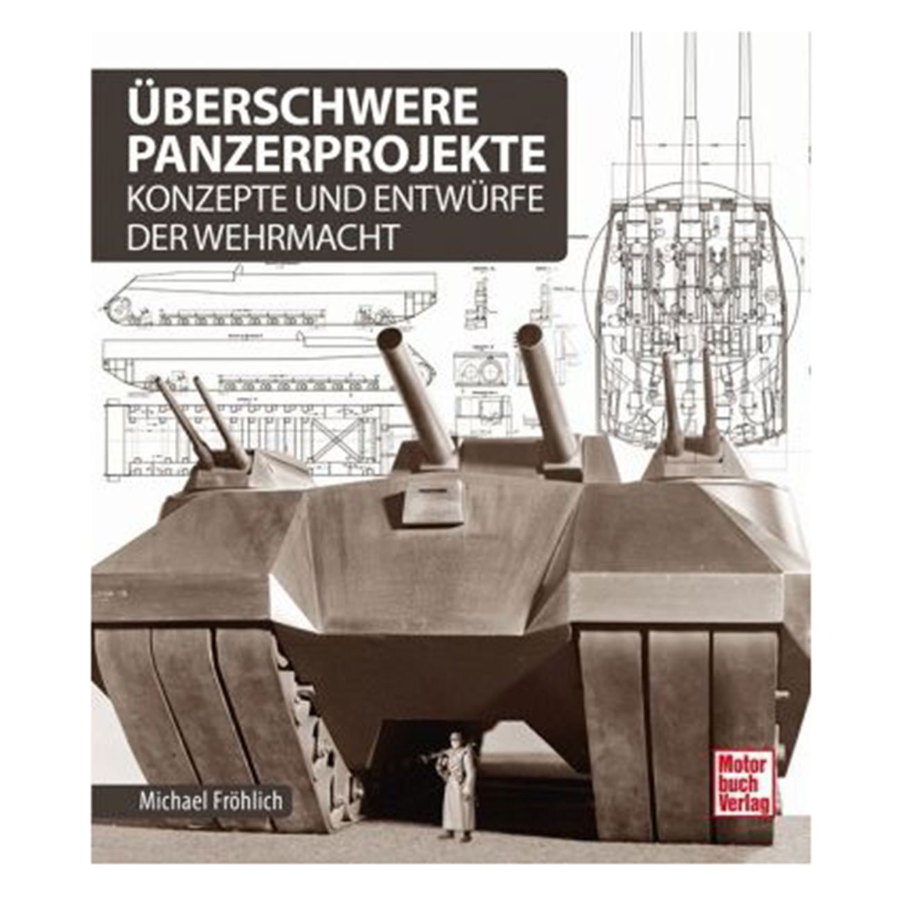 Überschwere Panzerprojekte - Konzepte und Entwürfe der Wehrmacht