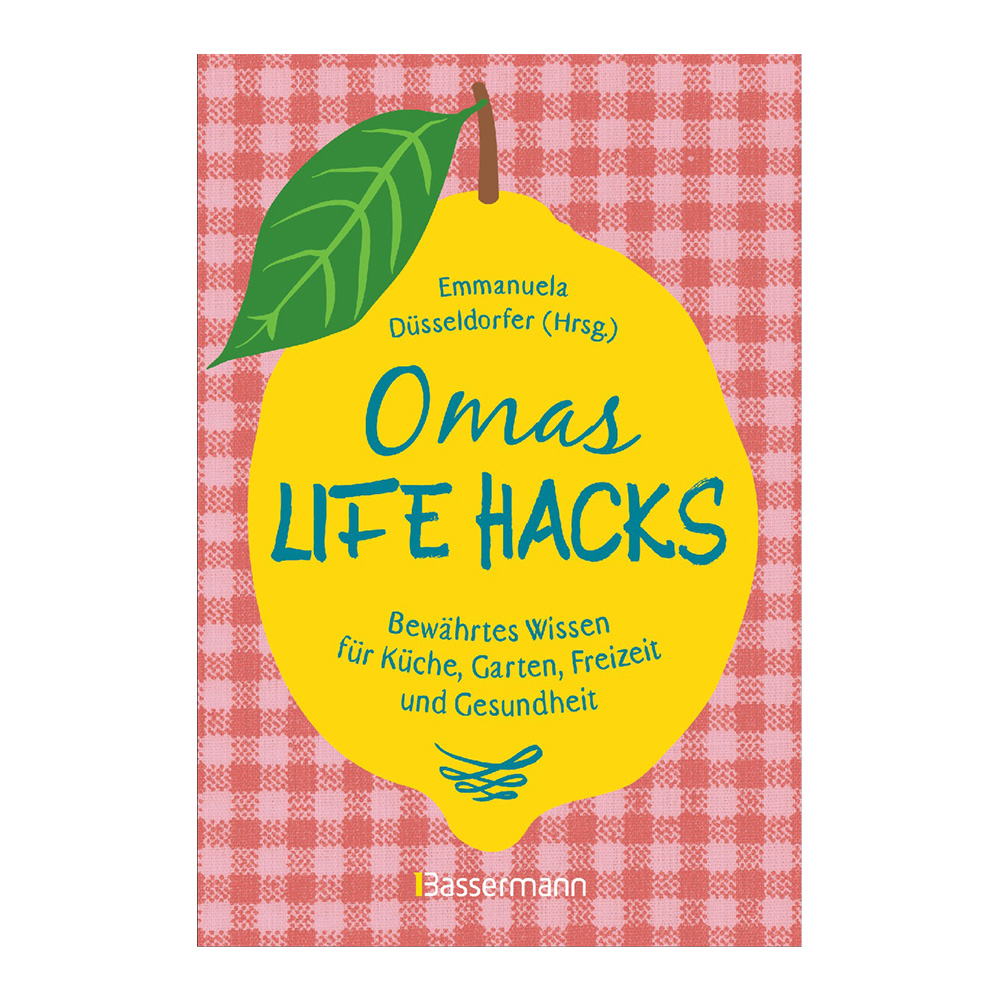 Omas Life Hacks - Bewhrtes Wissen fr Kche, Garten, Freizeit und Gesundheit