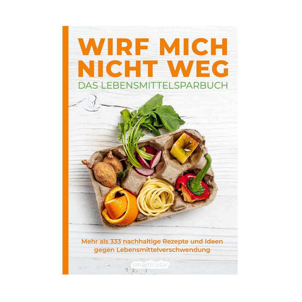 Wirf mich nicht weg - Das Lebensmittelsparbuch