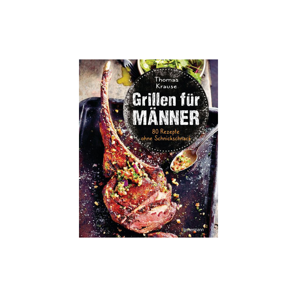 Grillen fr Mnner - 80 Rezepte ohne Schnickschnack