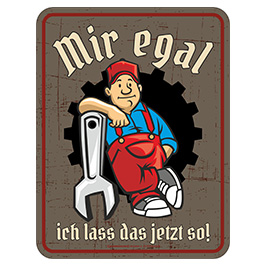 Blechschild Mir egal, ich lass das jetzt so!