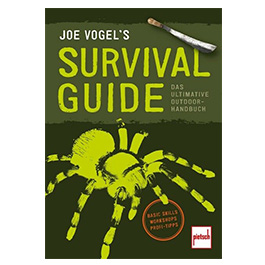 Joe Vogel's Survival Guide - Das ultimative Outdoor-Handbuch: Basic Skills, Workshops, Profi Tipps