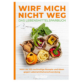 Wirf mich nicht weg - Das Lebensmittelsparbuch