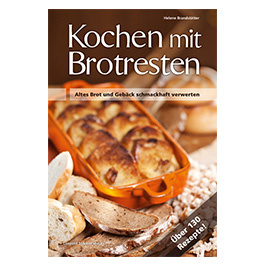 Kochen mit Brotresten - Altes Brot und Gebck schmackhaft verwerten