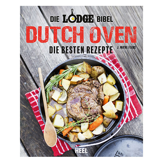 Die Lodge Bibel - Dutch Oven - Die besten Rezepte