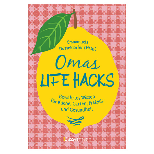 Omas Life Hacks - Bewhrtes Wissen fr Kche, Garten, Freizeit und Gesundheit