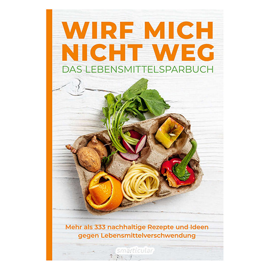 Wirf mich nicht weg - Das Lebensmittelsparbuch