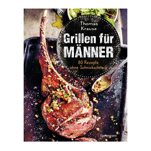 Grillen fr Mnner - 80 Rezepte ohne Schnickschnack