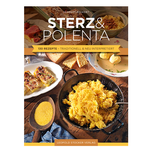 Sterz & Polenta - 130 Rezepte - traditionell & neu interpretiert