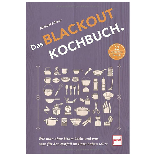 Das Blackout Kochbuch - Wie man ohne Strom kocht und was man fr den Notfall im Haus haben sollte